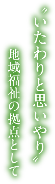 “いたわりと思いやり”　地域福祉の拠点として